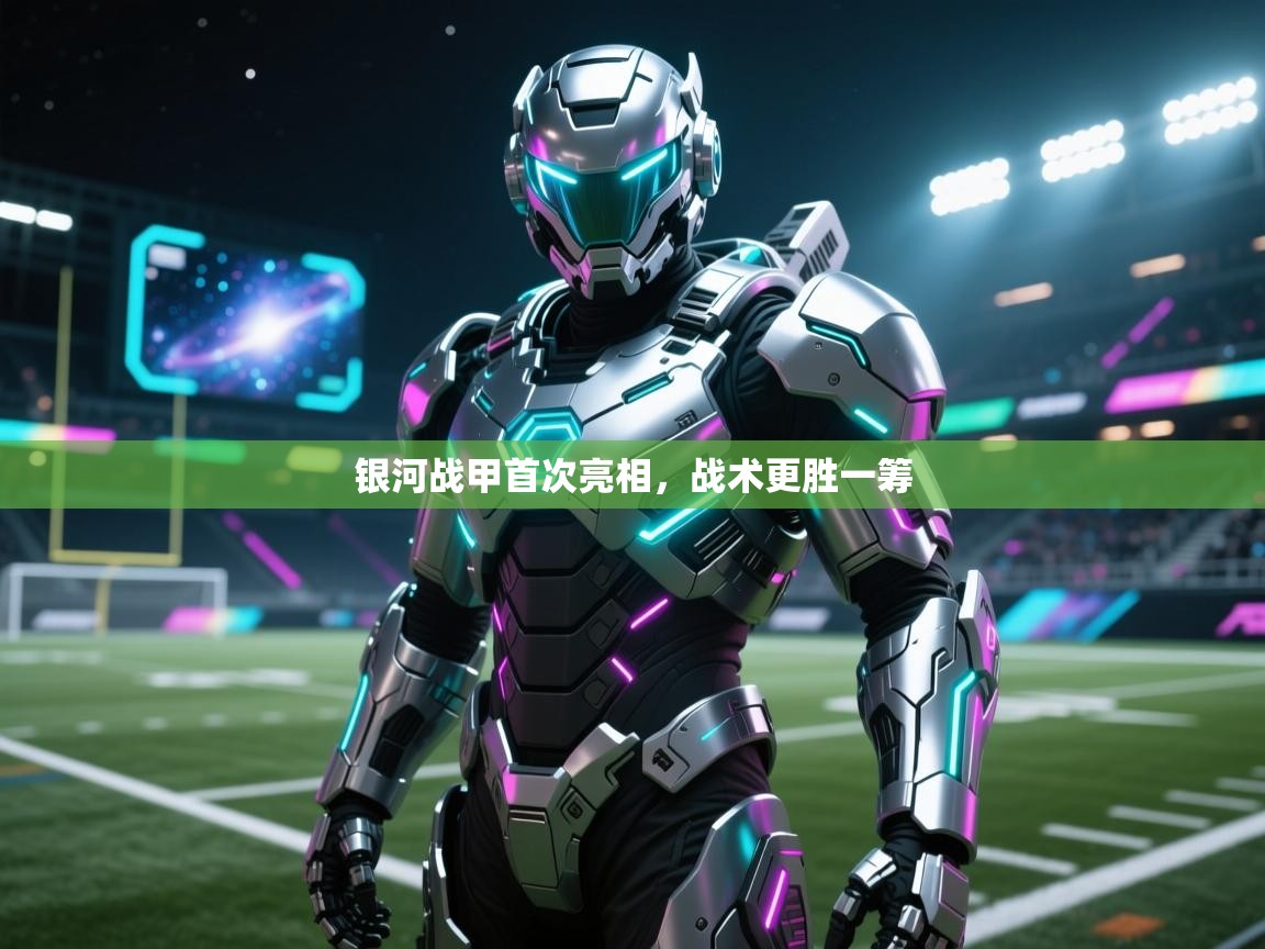 银河战甲首次亮相,战术更胜一筹 第1张